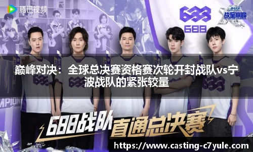 巅峰对决：全球总决赛资格赛次轮开封战队vs宁波战队的紧张较量